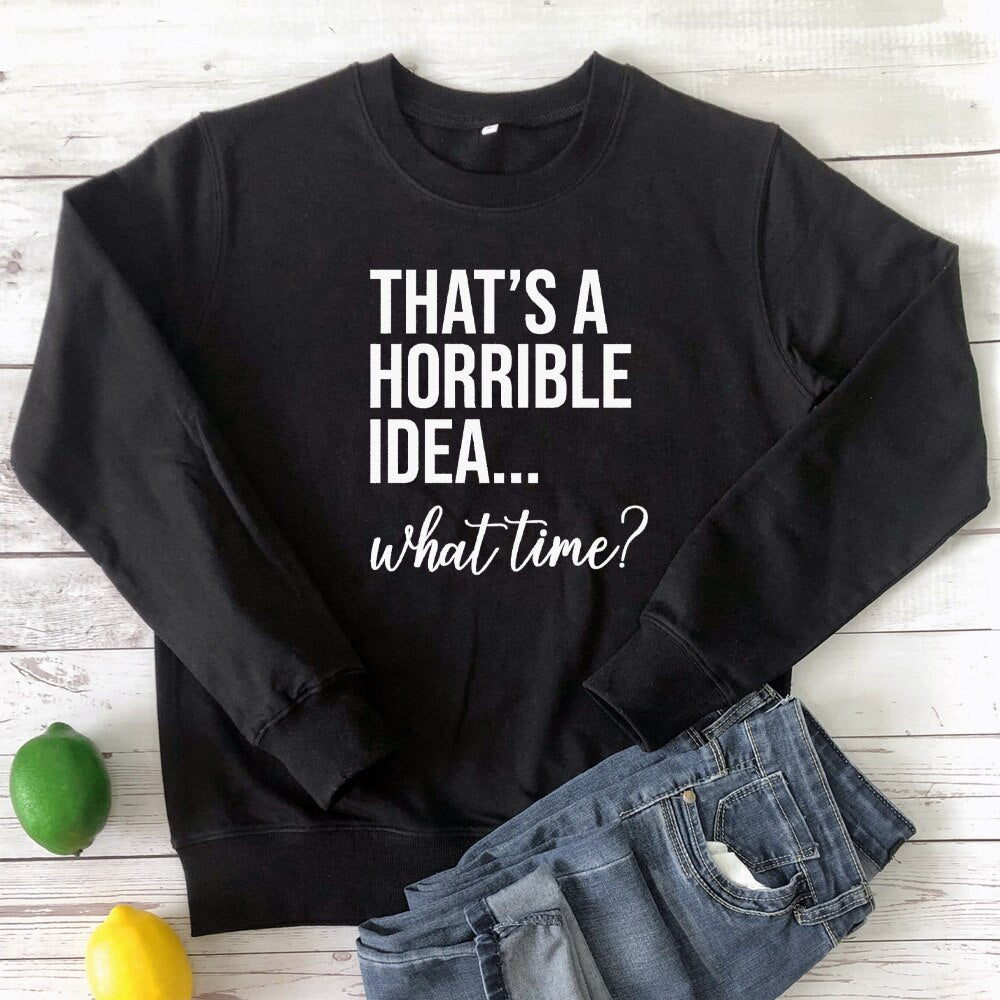 That's A Horrible Idea - What Time Sweatshirt Blackbrdstore
